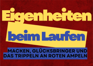 Eigenheiten beim Laufen-Macken, Glücksbringer und das Trippeln an roten Ampeln